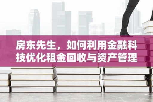 房东先生，如何利用金融科技优化租金回收与资产管理？
