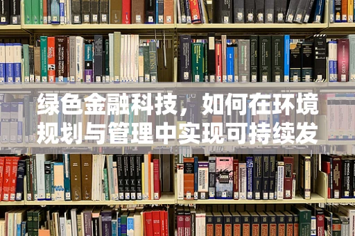 绿色金融科技，如何在环境规划与管理中实现可持续发展？