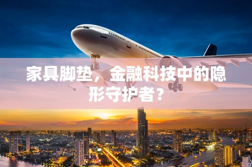 家具脚垫，金融科技中的隐形守护者？