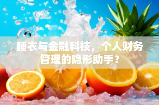 睡衣与金融科技，个人财务管理的隐形助手？