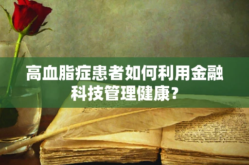 高血脂症患者如何利用金融科技管理健康？