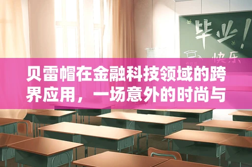 贝雷帽在金融科技领域的跨界应用，一场意外的时尚与科技交融