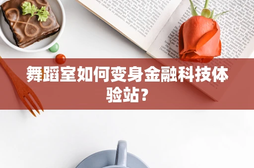 舞蹈室如何变身金融科技体验站？