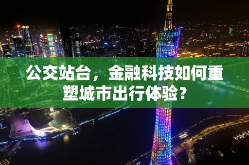 公交站台，金融科技如何重塑城市出行体验？
