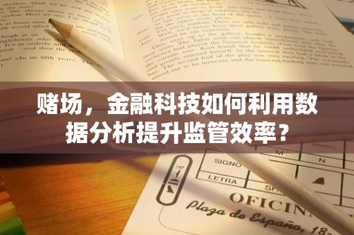 赌场，金融科技如何利用数据分析提升监管效率？