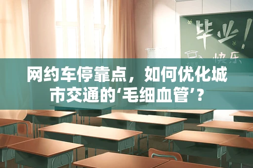 网约车停靠点，如何优化城市交通的‘毛细血管’？