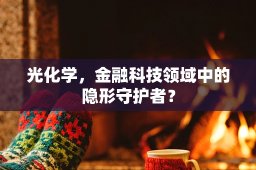 光化学，金融科技领域中的隐形守护者？