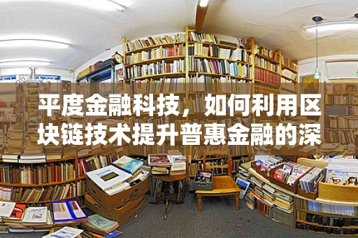 平度金融科技，如何利用区块链技术提升普惠金融的深度与广度？