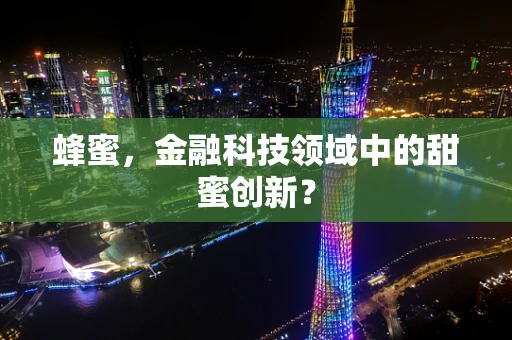 蜂蜜，金融科技领域中的甜蜜创新？