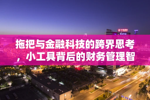 拖把与金融科技的跨界思考，小工具背后的财务管理智慧