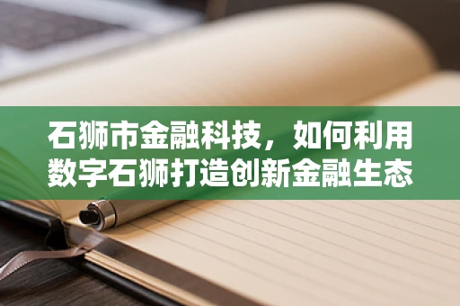 石狮市金融科技，如何利用数字石狮打造创新金融生态？