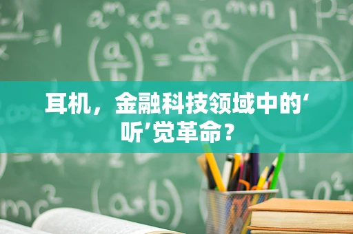 耳机，金融科技领域中的‘听’觉革命？