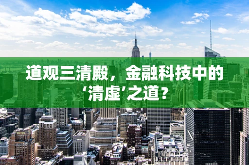 道观三清殿，金融科技中的‘清虚’之道？