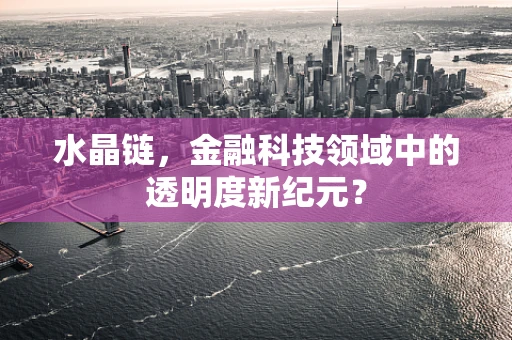 水晶链，金融科技领域中的透明度新纪元？