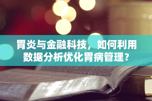 胃炎与金融科技，如何利用数据分析优化胃病管理？