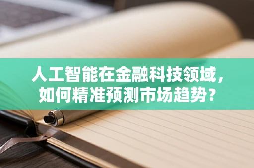 人工智能在金融科技领域，如何精准预测市场趋势？