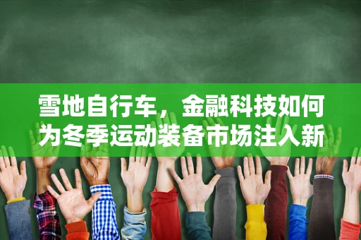 雪地自行车，金融科技如何为冬季运动装备市场注入新活力？
