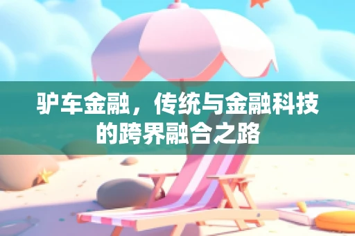驴车金融，传统与金融科技的跨界融合之路