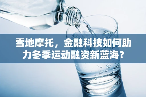 雪地摩托，金融科技如何助力冬季运动融资新蓝海？