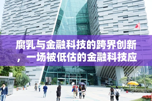 腐乳与金融科技的跨界创新，一场被低估的金融科技应用探索？