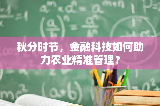 秋分时节，金融科技如何助力农业精准管理？