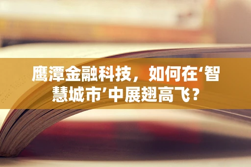 鹰潭金融科技，如何在‘智慧城市’中展翅高飞？