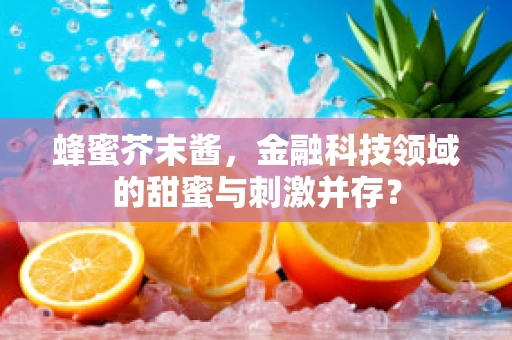 蜂蜜芥末酱，金融科技领域的甜蜜与刺激并存？