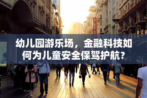 幼儿园游乐场，金融科技如何为儿童安全保驾护航？
