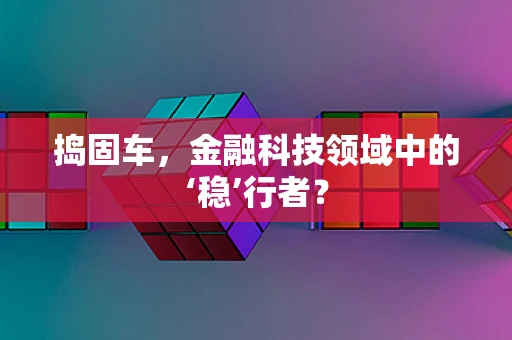 捣固车，金融科技领域中的‘稳’行者？