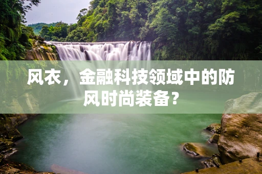 风衣，金融科技领域中的防风时尚装备？