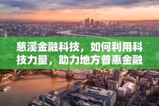 慈溪金融科技，如何利用科技力量，助力地方普惠金融发展？