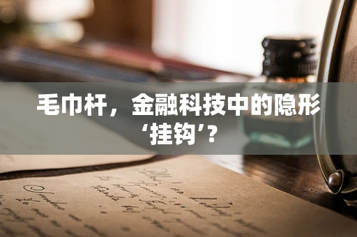 毛巾杆，金融科技中的隐形‘挂钩’？