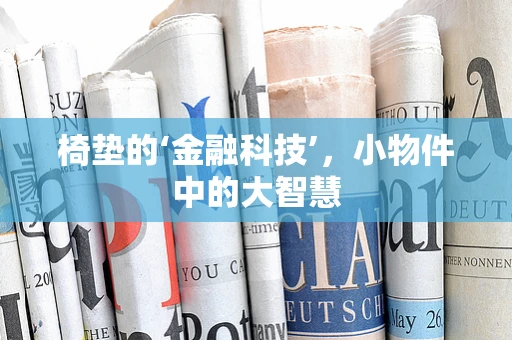 椅垫的‘金融科技’，小物件中的大智慧