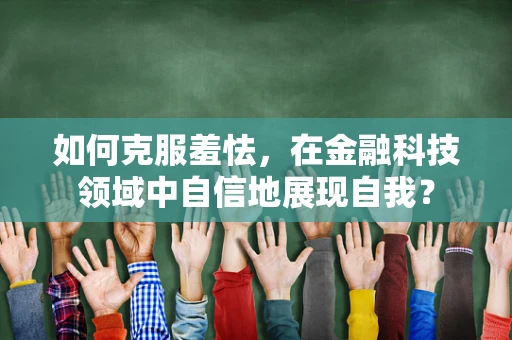 如何克服羞怯，在金融科技领域中自信地展现自我？
