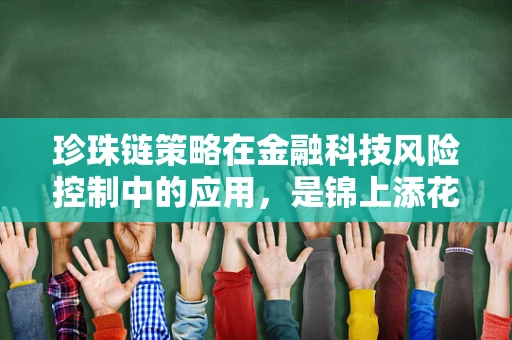 珍珠链策略在金融科技风险控制中的应用，是锦上添花还是画蛇添足？