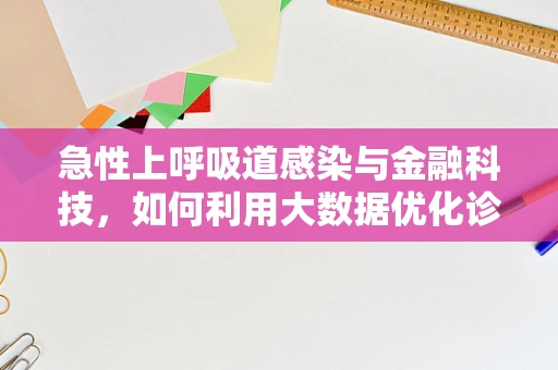 急性上呼吸道感染与金融科技，如何利用大数据优化诊疗流程？
