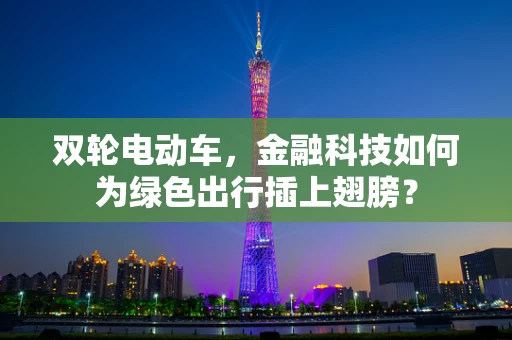 双轮电动车，金融科技如何为绿色出行插上翅膀？