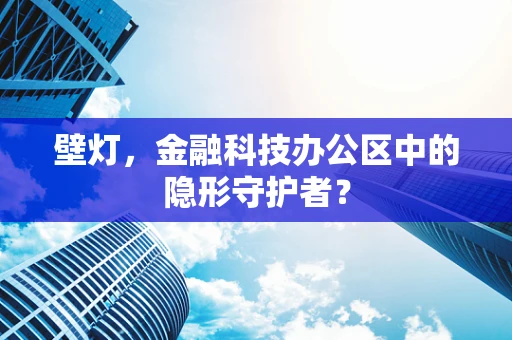 壁灯，金融科技办公区中的隐形守护者？