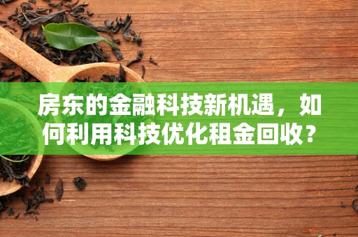 房东的金融科技新机遇，如何利用科技优化租金回收？