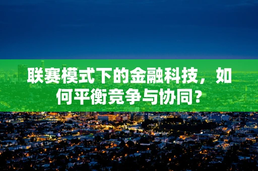 联赛模式下的金融科技，如何平衡竞争与协同？