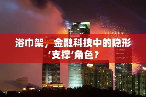 浴巾架，金融科技中的隐形‘支撑’角色？