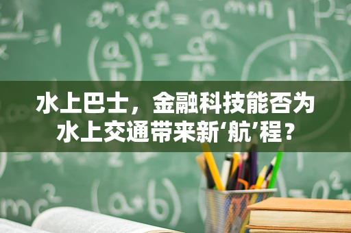 水上巴士，金融科技能否为水上交通带来新‘航’程？