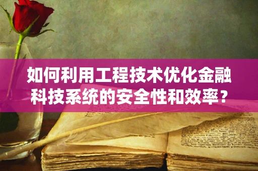 如何利用工程技术优化金融科技系统的安全性和效率？