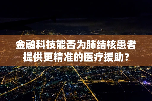 金融科技能否为肺结核患者提供更精准的医疗援助？