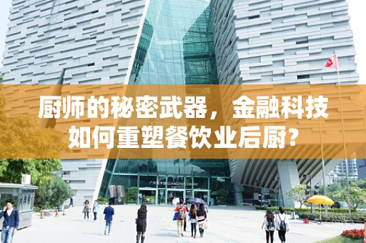 厨师的秘密武器，金融科技如何重塑餐饮业后厨？