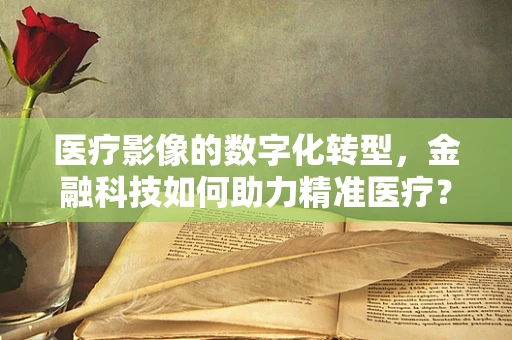 医疗影像的数字化转型，金融科技如何助力精准医疗？