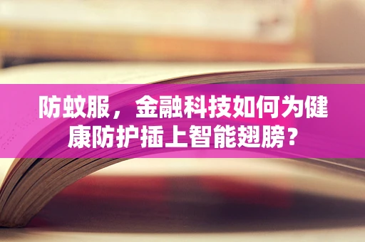 防蚊服，金融科技如何为健康防护插上智能翅膀？
