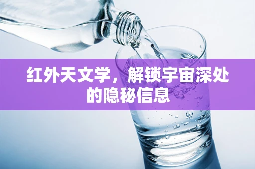 红外天文学，解锁宇宙深处的隐秘信息