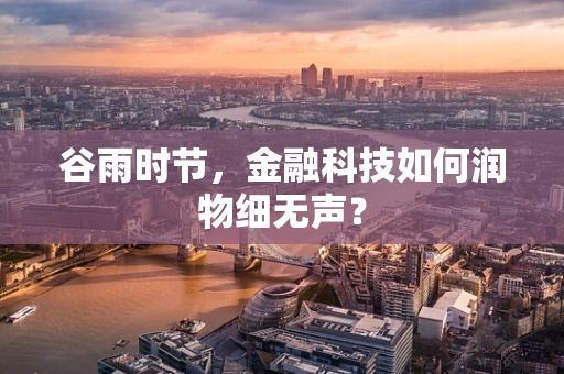 谷雨时节，金融科技如何润物细无声？