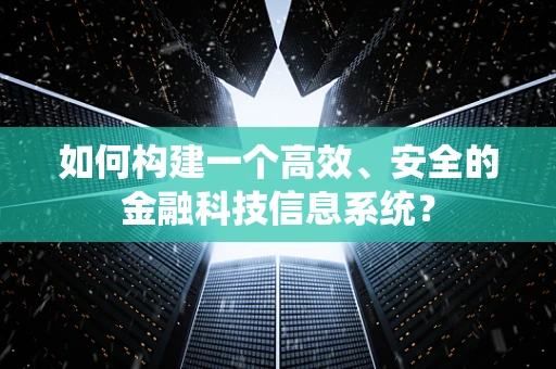 如何构建一个高效、安全的金融科技信息系统？